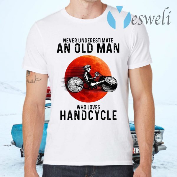 Never Underestimate An Old Man Who Loves Handcycle T-Shirts