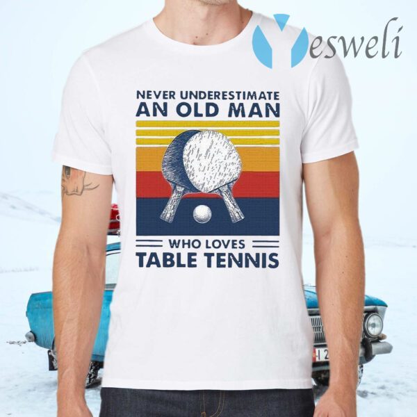 Never Underestimate An Old Man Who Loves Table Tennis Vintage T-Shirts