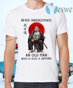 Never underestimate an old Man who is also a Samurai T-Shirts