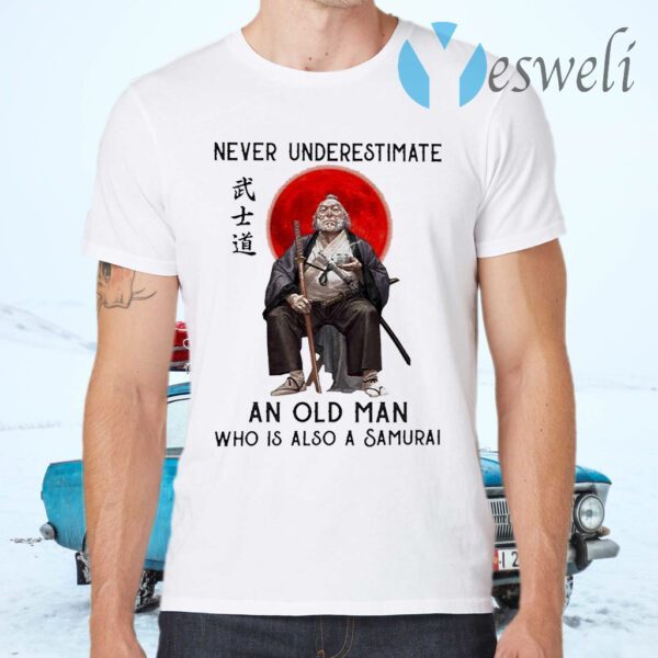 Never underestimate an old Man who is also a Samurai T-Shirts