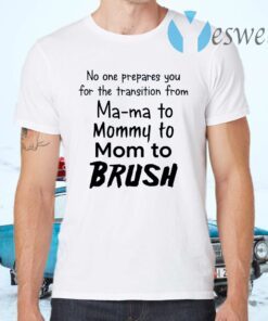 No One Prepares You for the Transition from Mama to Mommy to Mom to Brush T-Shirts