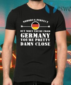Nobody's Perfect But When You're From Germany You're Pretty Damn Close T-Shirts
