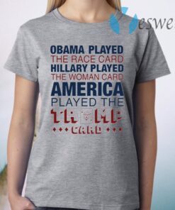 Obama played the race card Hillary played the woman card America played the Trump card T-Shirt