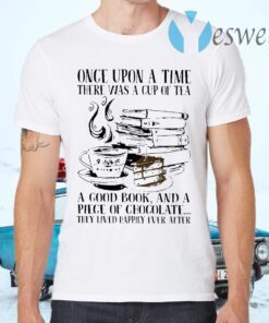 Once Upon A Time There Was A Cup Of Tea A Good Book And A Piece Of Chocolate They Lived Happily Ever After T-Shirts