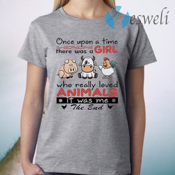 Once Upon A Time There Was A Girl Who Really Loved Animals It Was Me The End T-Shirt