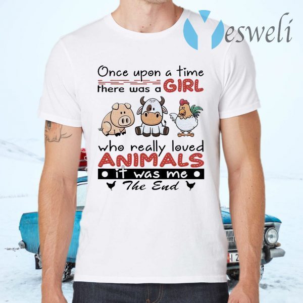Once Upon A Time There Was A Girl Who Really Loved Animals It Was Me The End T-Shirts