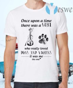 Once Upon A Time There Was A Girl Who Really Loved Dogs And Violins It Was Me The End T-Shirts