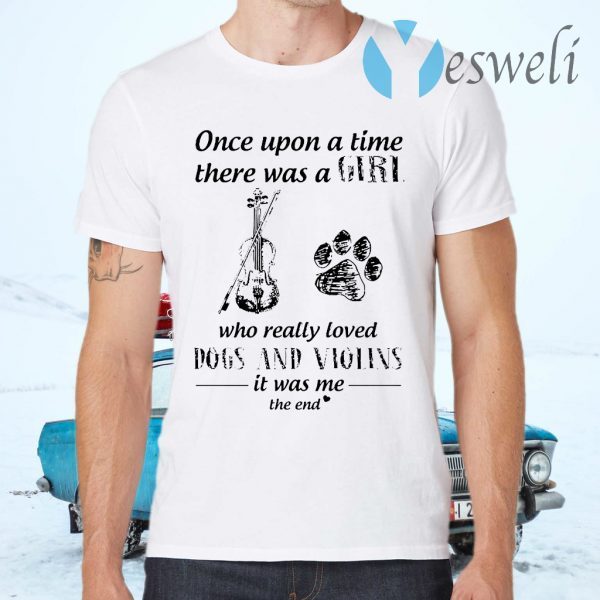 Once Upon A Time There Was A Girl Who Really Loved Dogs And Violins It Was Me The End T-Shirts