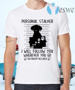 Personal Stalker I Will Follow You Wherever You Go Bathroom Included T-Shirts