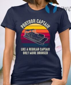 Pontoon Captain Is Like Regular Captain Only More Drunker Funny Pontoon Captain Gift T-Shirt