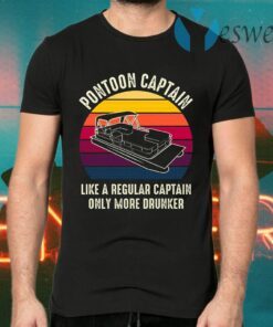 Pontoon Captain Is Like Regular Captain Only More Drunker Funny Pontoon Captain Gift T-Shirts