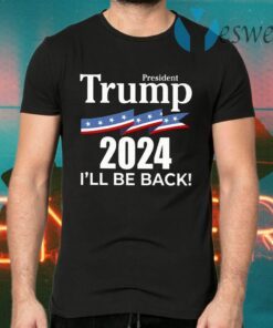 President Trump 2024 I Will Be Back T-Shirts