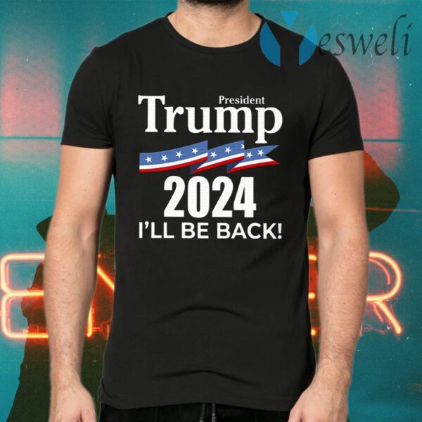 President Trump 2024 I Will Be Back T-Shirts