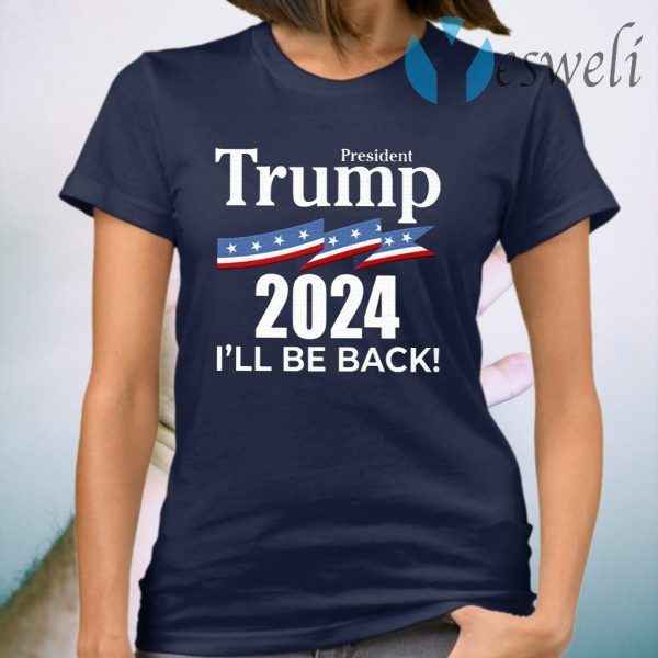 President Trump 2024 I’ll Be Back T-Shirt