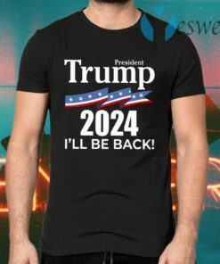 President Trump 2024 I’ll Be Back T-Shirts