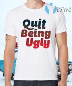 Quit Being Ugly T-Shirts