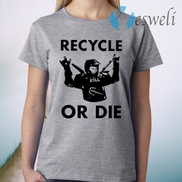 Recycle Or Die T-Shirt