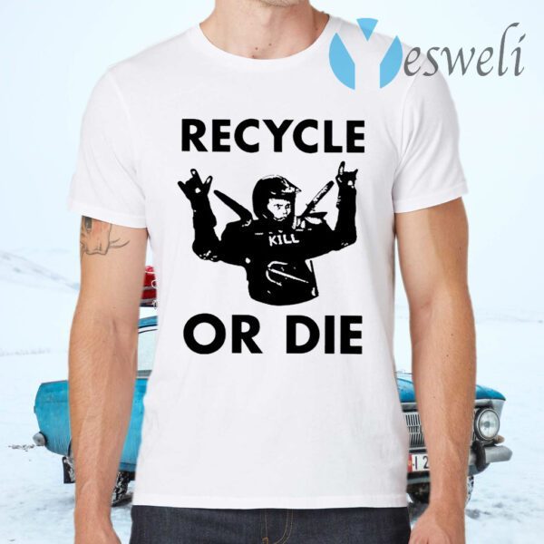 Recycle Or Die T-Shirts