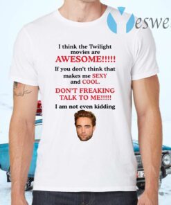 Robert Pattinson I think the Twilight movies are awesome T-Shirts