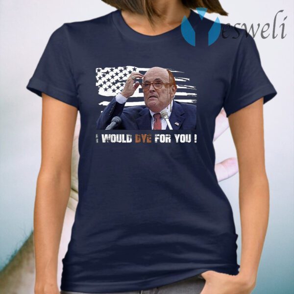 Rudy Giuliani I Would Dye For You Attorney Hair Dye T-Shirt