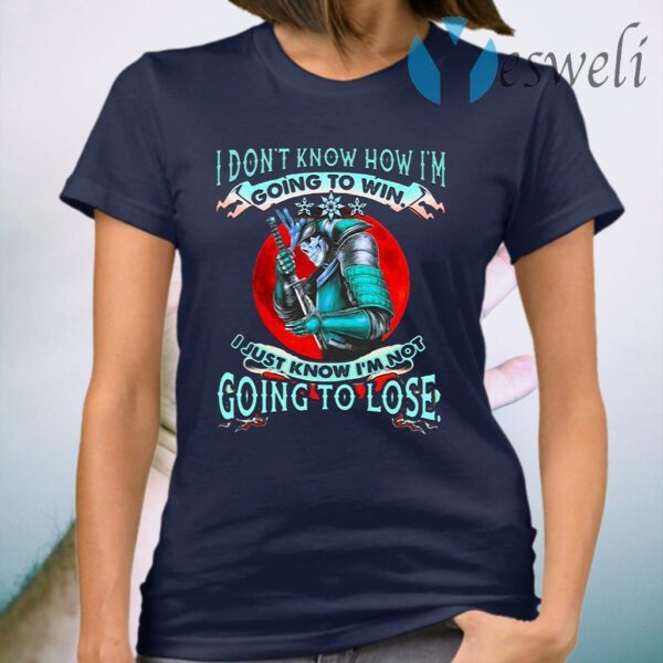 Samurai I Don’t Know How I’m Going To Win I Just Know I’m Not Going To Lose T-Shirt