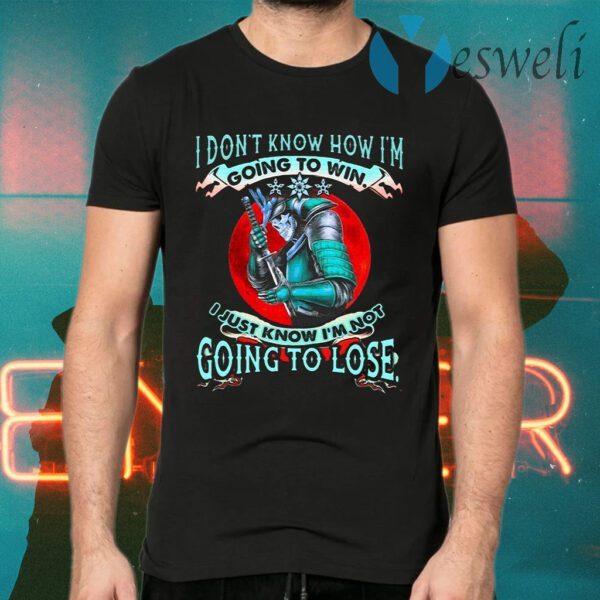 Samurai I Don’t Know How I’m Going To Win I Just Know I’m Not Going To Lose T-Shirts