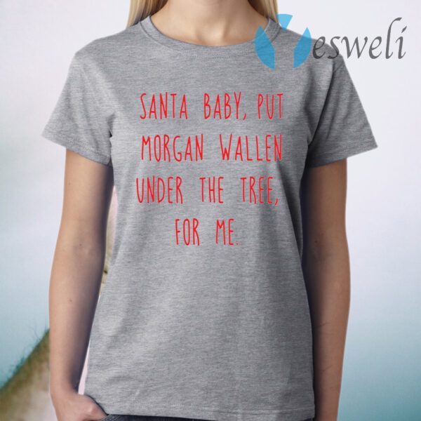 Santa baby put Morgan Wallen under the tree for me T-Shirt