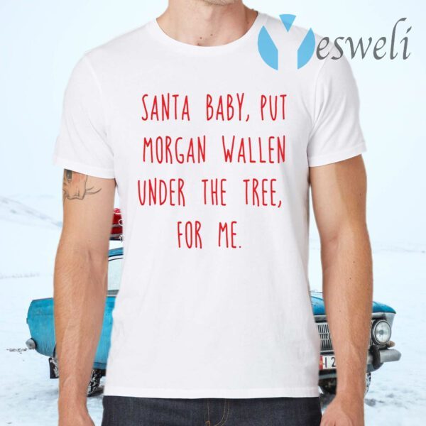 Santa baby put Morgan Wallen under the tree for me T-Shirts