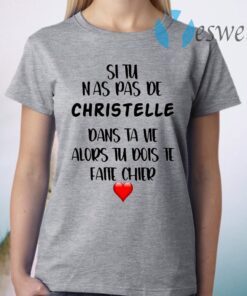 Si Tu Nas Pas De Christelle Dans Ta Vie Alors Tu Dois Te Faite Chier T-Shirt