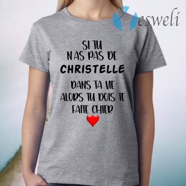 Si Tu Nas Pas De Christelle Dans Ta Vie Alors Tu Dois Te Faite Chier T-Shirt