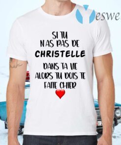 Si Tu Nas Pas De Christelle Dans Ta Vie Alors Tu Dois Te Faite Chier T-Shirts