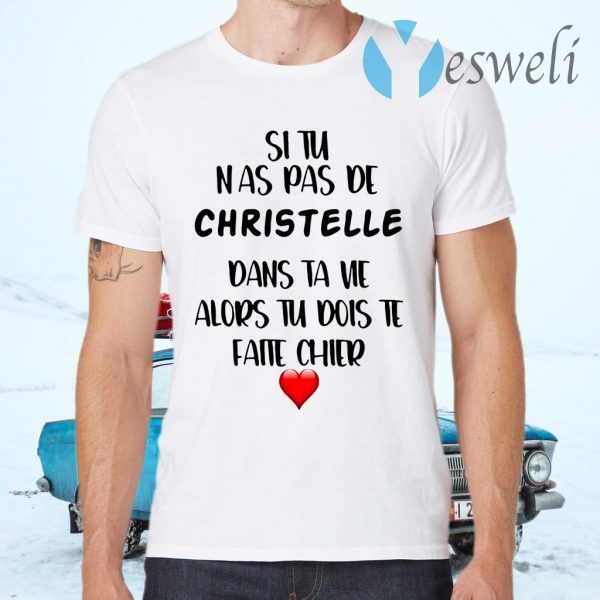 Si Tu Nas Pas De Christelle Dans Ta Vie Alors Tu Dois Te Faite Chier T-Shirts