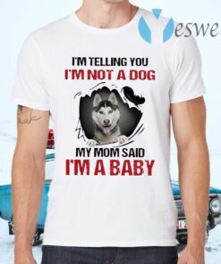 Siberian Husky I’m telling You I’m not a Dog My Mom said I’m a Baby T-Shirts