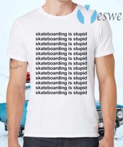 Skateboarding is stupid T-Shirts