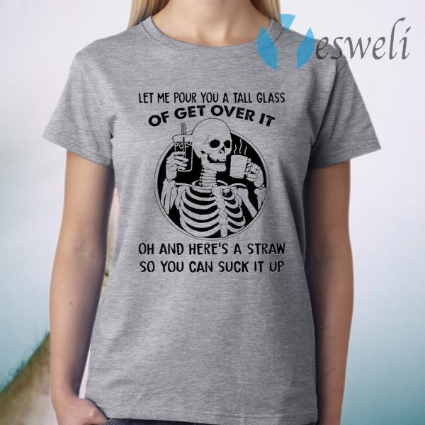 Skeleton let me pour you a tall glass of get over it T-Shirt