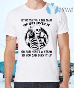 Skeleton let me pour you a tall glass of get over it T-Shirts