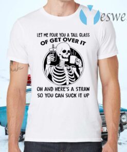 Skeleton let me pour you a tall glass of get over it T-Shirts