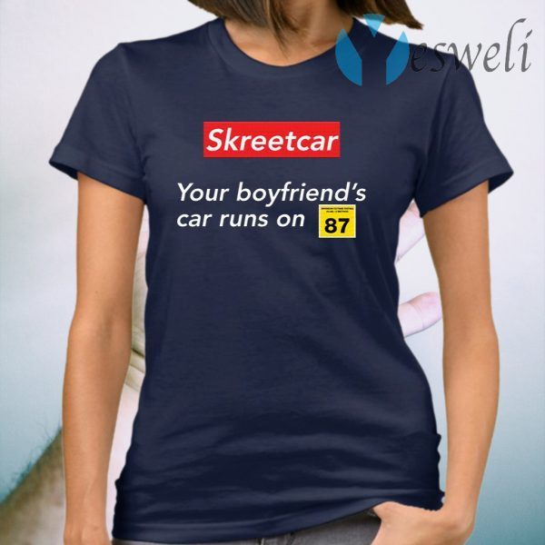 Skreetcar your boyfriend’s car runs on 87 T-Shirt