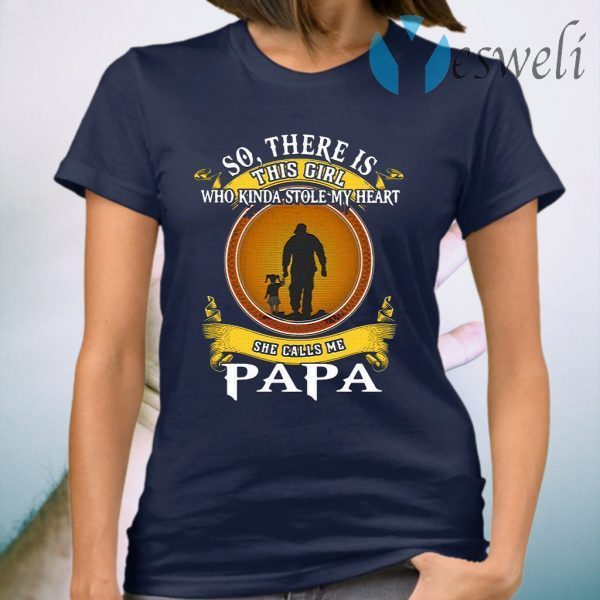 So There Is This Girl Who Kinda Stole My Heart She Calls Me Papa T-Shirt