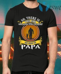 So There Is This Girl Who Kinda Stole My Heart She Calls Me Papa T-Shirts