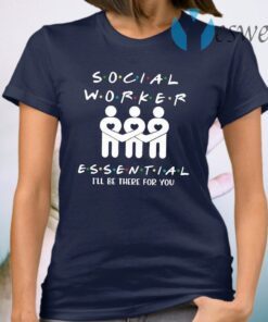 Social Worker Essential I’ll be There For You T-Shirt