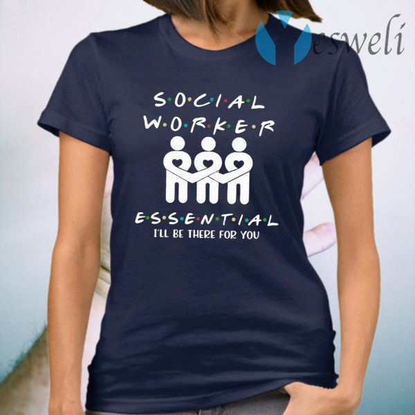 Social Worker Essential I’ll be There For You T-Shirt