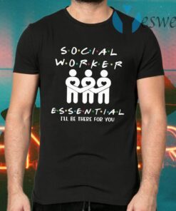 Social Worker Essential I’ll be There For You T-Shirts