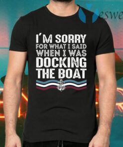 Sorry For What I Said While Docking The Boat T-Shirts