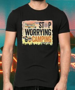Stop Warrying Go Camping T-Shirts