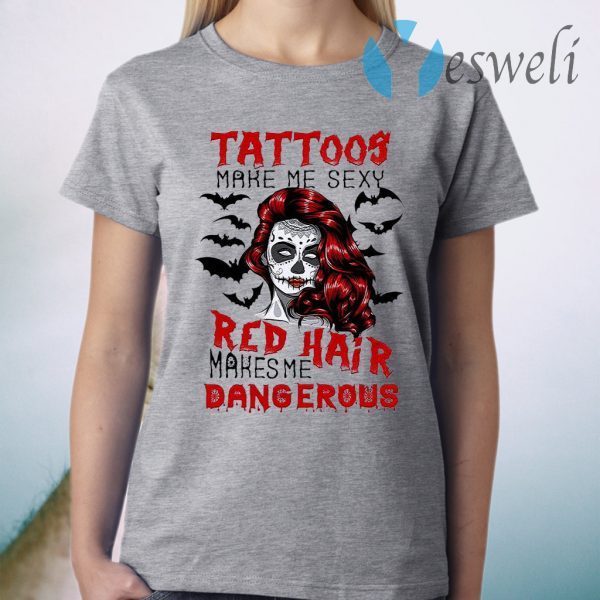 Tattoos Make Me Sexy Red Hair Makes Me Dangerous T-Shirt