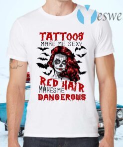 Tattoos Make Me Sexy Red Hair Makes Me Dangerous T-Shirts