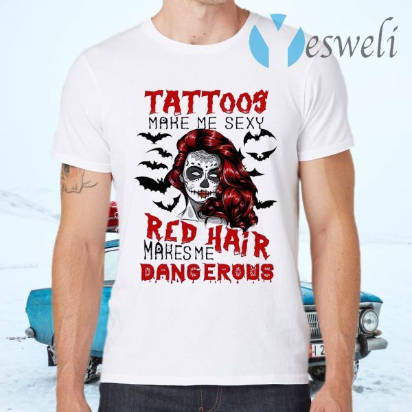 Tattoos Make Me Sexy Red Hair Makes Me Dangerous T-Shirts