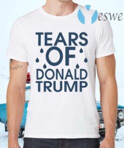 Tears Of Donald Trump T-Shirts