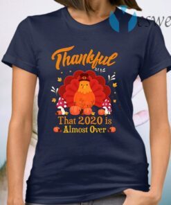 Thankful 2020 Almost Over Thanksgiving Turkey Gobble Gobble Gobble Thanksgiving T-Shirt